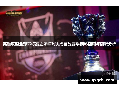 英雄联盟全球锦标赛之巅峰对决揭幕战赛季精彩回顾与前瞻分析