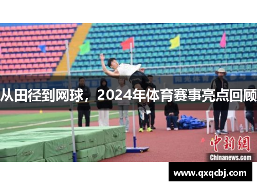 从田径到网球，2024年体育赛事亮点回顾