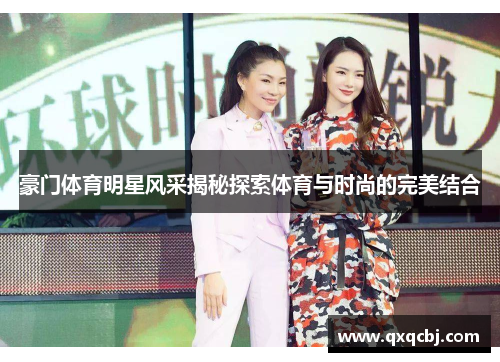 豪门体育明星风采揭秘探索体育与时尚的完美结合